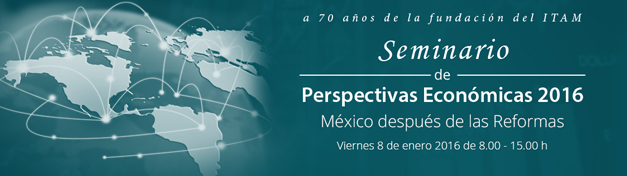Seminario de Perspectivas Económicas 2016 - México después de las Reformas