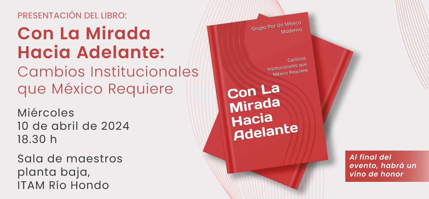 Presentación del libro: Con La Mirada Hacia Adelante: Cambios Institucionales que México Requiere